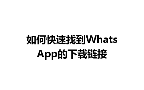 WhatsApp中文版下载 | 如何快速找到WhatsApp的下载链接