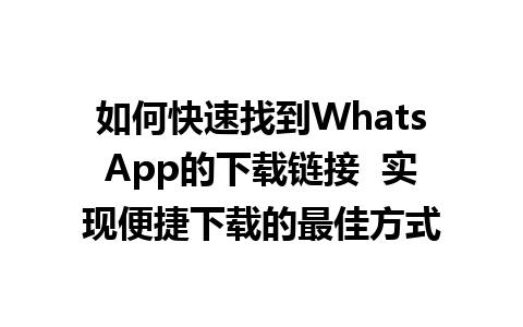 WhatsApp中文版下载 | 如何快速找到WhatsApp的下载链接  实现便捷下载的最佳方式