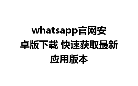 WhatsApp中文版下载 | whatsapp官网安卓版下载 快速获取最新应用版本