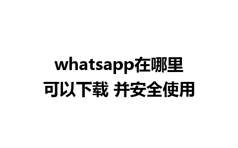 WhatsApp中文版下载 | whatsapp在哪里可以下载 并安全使用