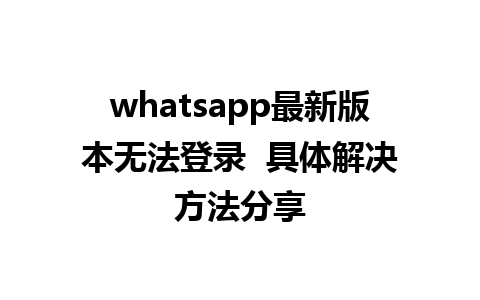 WhatsApp中文版下载 | whatsapp最新版本无法登录  具体解决方法分享