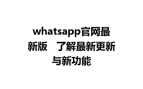 WhatsApp中文版下载 | whatsapp官网最新版   了解最新更新与新功能