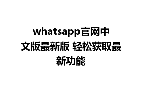 WhatsApp中文版下载 | whatsapp官网中文版最新版 轻松获取最新功能