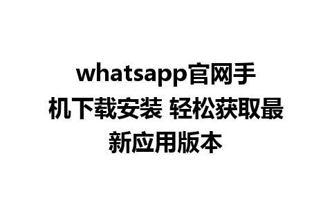 WhatsApp中文版下载 | whatsapp官网手机下载安装 轻松获取最新应用版本