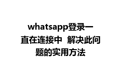 WhatsApp中文版下载 | whatsapp登录一直在连接中  解决此问题的实用方法