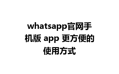 WhatsApp中文版下载 | whatsapp官网手机版 app 更方便的使用方式