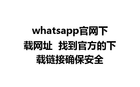 WhatsApp中文版下载 | whatsapp官网下载网址  找到官方的下载链接确保安全