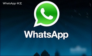 WhatsApp中文版下载 | WhatsApp下载后的使用反馈与总结分析 提供用户体验的真实视角