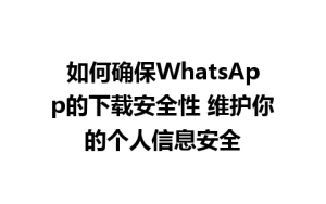 WhatsApp中文版下载 | 如何确保WhatsApp的下载安全性 维护你的个人信息安全