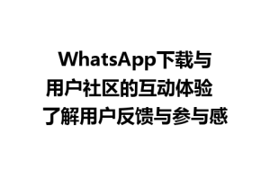 WhatsApp中文版下载 | WhatsApp下载与用户社区的互动体验  了解用户反馈与参与感