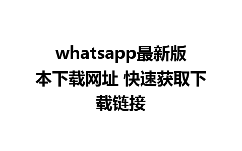 WhatsApp中文版下载 | whatsapp最新版本下载网址 快速获取下载链接