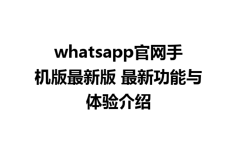 WhatsApp中文版下载 | whatsapp官网手机版最新版 最新功能与体验介绍