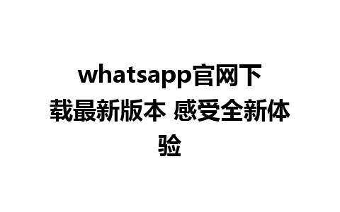 WhatsApp中文版下载 | whatsapp官网下载最新版本 感受全新体验