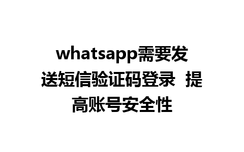 WhatsApp中文版下载 | whatsapp需要发送短信验证码登录  提高账号安全性