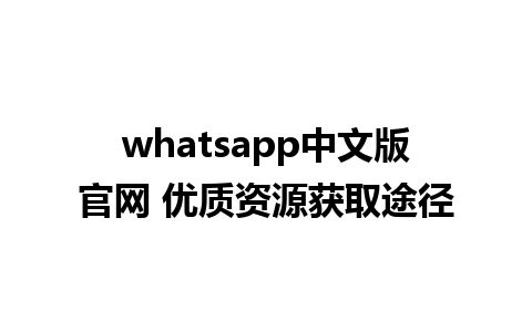 WhatsApp中文版下载 | whatsapp中文版官网 优质资源获取途径