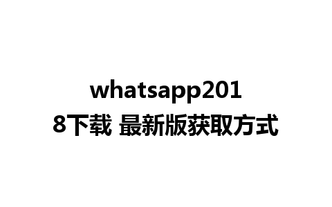 WhatsApp中文版下载 | whatsapp2018下载 最新版获取方式