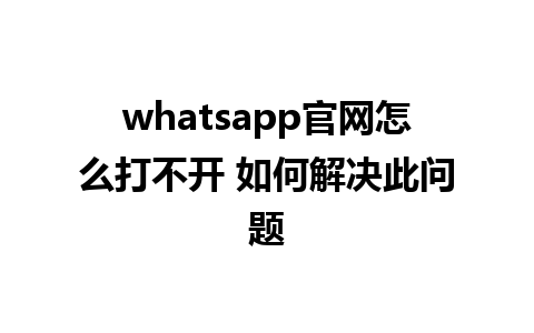 WhatsApp中文版下载 | whatsapp官网怎么打不开 如何解决此问题