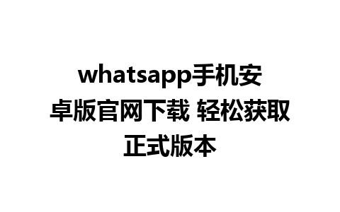 WhatsApp中文版下载 | whatsapp手机安卓版官网下载 轻松获取正式版本