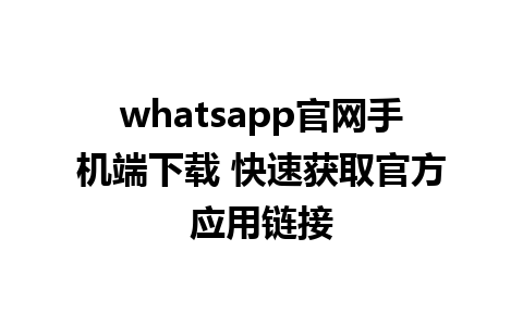 WhatsApp中文版下载 | whatsapp官网手机端下载 快速获取官方应用链接