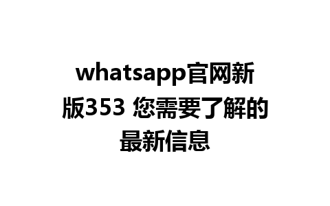 WhatsApp中文版下载 | whatsapp官网新版353 您需要了解的最新信息