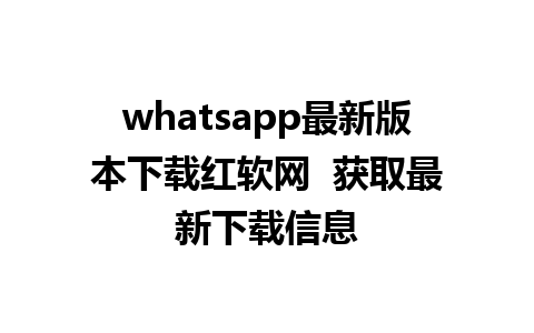 WhatsApp中文版下载 | whatsapp最新版本下载红软网  获取最新下载信息