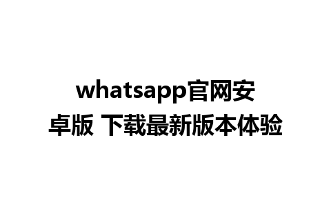 WhatsApp中文版下载 | whatsapp官网安卓版 下载最新版本体验