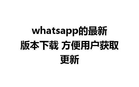 WhatsApp中文版下载 | whatsapp的最新版本下载 方便用户获取更新