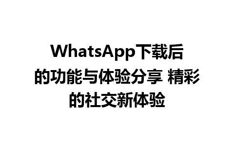 WhatsApp中文版下载 | WhatsApp下载后的功能与体验分享 精彩的社交新体验