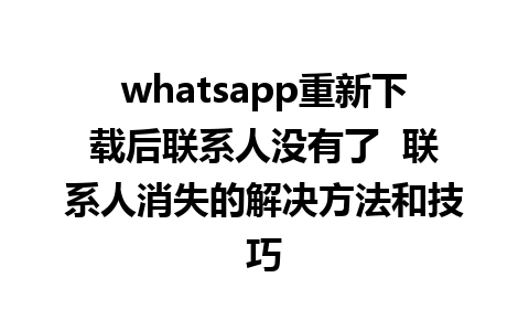 WhatsApp中文版下载 | whatsapp重新下载后联系人没有了  联系人消失的解决方法和技巧