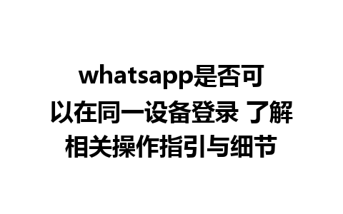 WhatsApp中文版下载 | whatsapp是否可以在同一设备登录 了解相关操作指引与细节